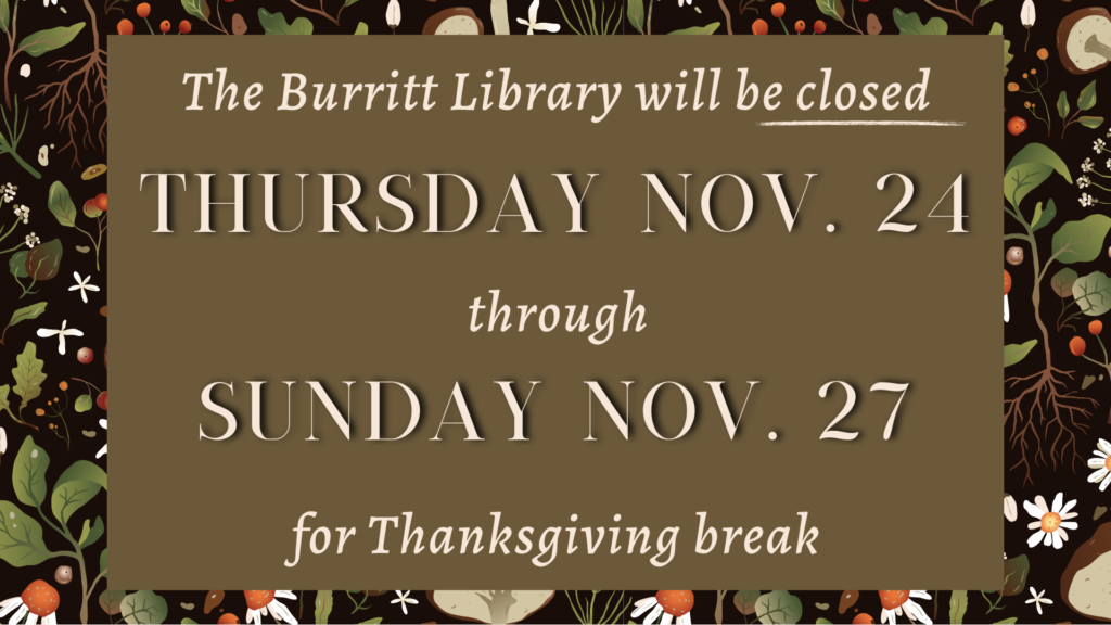 The Burritt Library will be closed Thursday, November 24th through Sunday, November 27th for CCSU's Thanksgiving break. Enjoy your holiday!