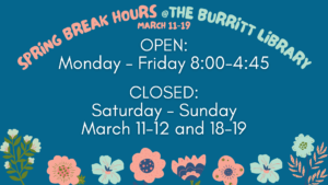Spring Break Hours @ the Burritt Library, March 11-19
Open: Monday-Friday 8:00-4:45
CLOSED: Saturday & Sunday, March 11-12 & 18-19