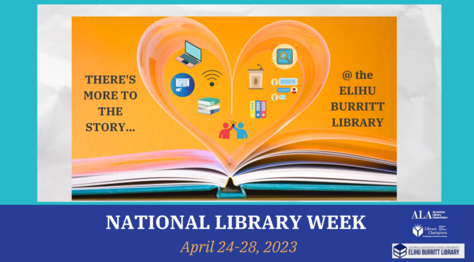 "There's More to the Story at the Elihu Burritt Library" National Library Week, April 24-28, 2023