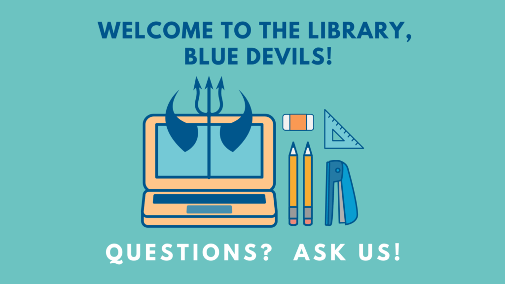 Welcome to the Library, Blue Devils! Questions? Ask Us!