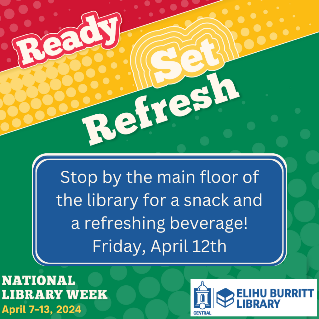 Sign for: Ready, Set, RefreshStop by the main floor of the library for a snack and a refreshing beverage! Friday, April 12, National Library Week, CCSU's Elihu Burritt Library